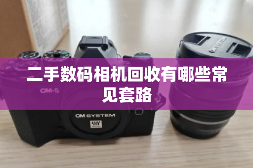 二手数码相机回收有哪些常见套路